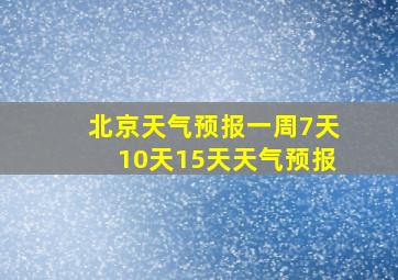 北京天气预报一周7天10天15天天气预报