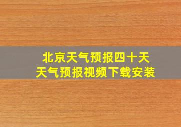 北京天气预报四十天天气预报视频下载安装