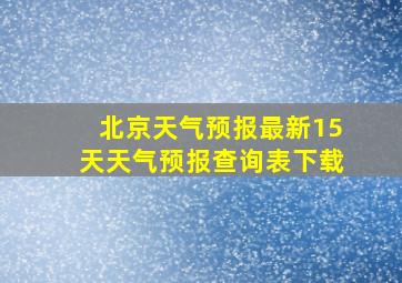 北京天气预报最新15天天气预报查询表下载