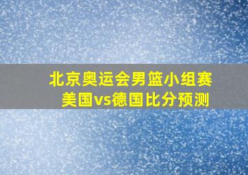 北京奥运会男篮小组赛美国vs德国比分预测