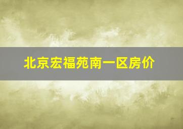 北京宏福苑南一区房价