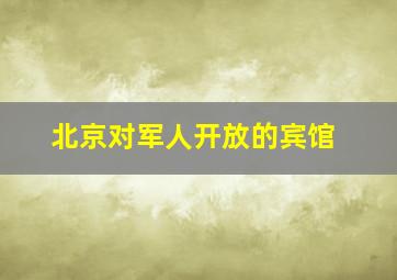 北京对军人开放的宾馆