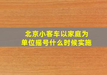 北京小客车以家庭为单位摇号什么时候实施