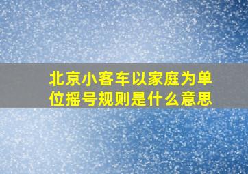 北京小客车以家庭为单位摇号规则是什么意思