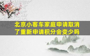 北京小客车家庭申请取消了重新申请积分会变少吗