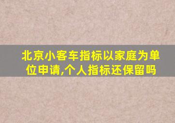 北京小客车指标以家庭为单位申请,个人指标还保留吗