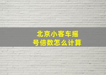 北京小客车摇号倍数怎么计算