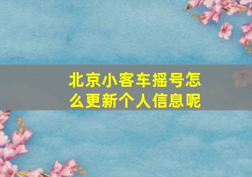 北京小客车摇号怎么更新个人信息呢