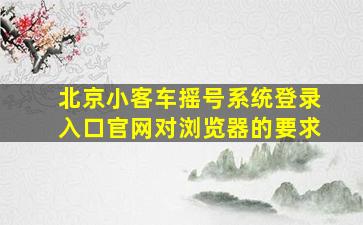 北京小客车摇号系统登录入口官网对浏览器的要求