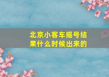 北京小客车摇号结果什么时候出来的