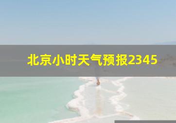 北京小时天气预报2345