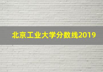 北京工业大学分数线2019