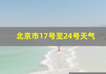 北京市17号至24号天气