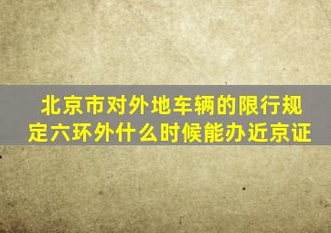 北京市对外地车辆的限行规定六环外什么时候能办近京证