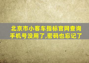 北京市小客车指标官网查询手机号没用了,密码也忘记了