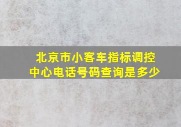 北京市小客车指标调控中心电话号码查询是多少