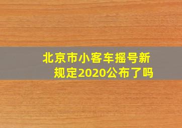 北京市小客车摇号新规定2020公布了吗