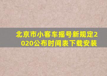 北京市小客车摇号新规定2020公布时间表下载安装