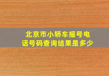 北京市小轿车摇号电话号码查询结果是多少