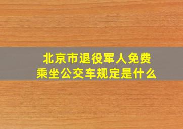 北京市退役军人免费乘坐公交车规定是什么