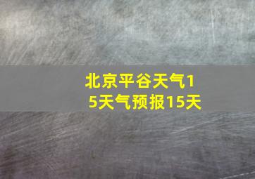 北京平谷天气15天气预报15天