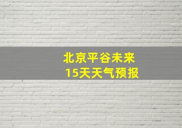 北京平谷未来15天天气预报