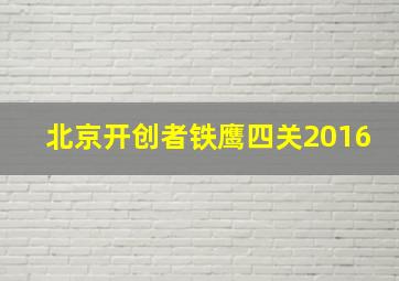 北京开创者铁鹰四关2016