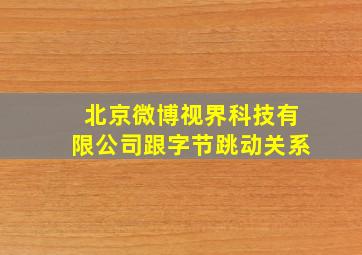 北京微博视界科技有限公司跟字节跳动关系