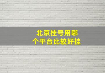 北京挂号用哪个平台比较好挂