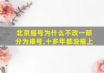 北京摇号为什么不改一部分为排号,十多年都没摇上