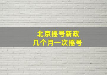 北京摇号新政几个月一次摇号