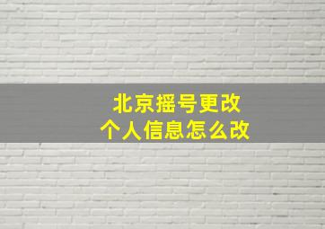 北京摇号更改个人信息怎么改