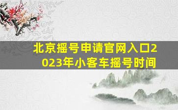 北京摇号申请官网入口2023年小客车摇号时间