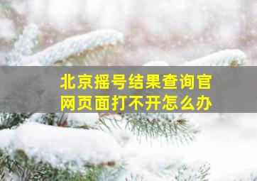 北京摇号结果查询官网页面打不开怎么办