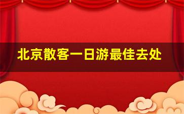 北京散客一日游最佳去处