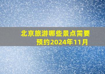 北京旅游哪些景点需要预约2024年11月