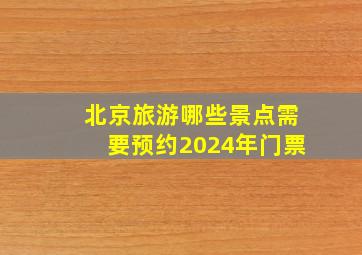 北京旅游哪些景点需要预约2024年门票