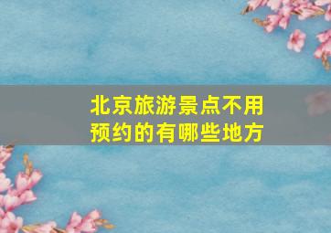 北京旅游景点不用预约的有哪些地方