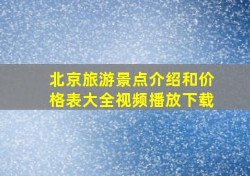 北京旅游景点介绍和价格表大全视频播放下载