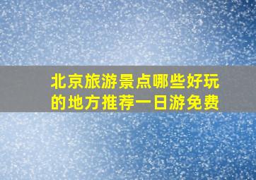 北京旅游景点哪些好玩的地方推荐一日游免费