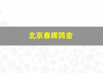 北京春晖鸽舍