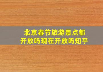 北京春节旅游景点都开放吗现在开放吗知乎