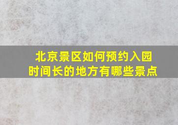 北京景区如何预约入园时间长的地方有哪些景点