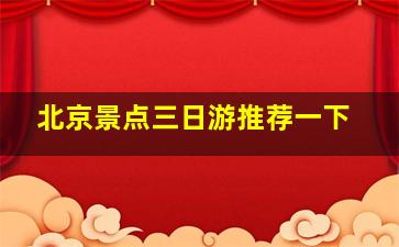 北京景点三日游推荐一下