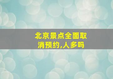 北京景点全面取消预约,人多吗