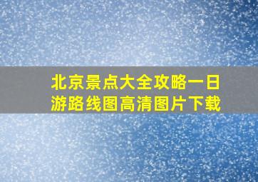 北京景点大全攻略一日游路线图高清图片下载