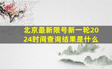 北京最新限号新一轮2024时间查询结果是什么