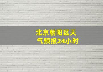 北京朝阳区天气预报24小时