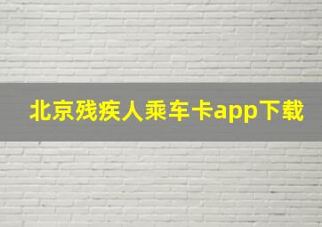 北京残疾人乘车卡app下载