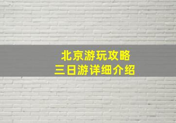 北京游玩攻略三日游详细介绍